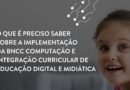 O que é preciso saber sobre a implementação da BNCC Computação e integração curricular de educação digital e midiática