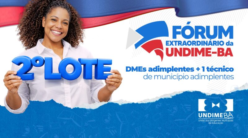 Aberto o Segundo Lote de Inscrições para o Fórum Extraordinário da Undime Bahia que acontece nos dias 07, 08 e 09 de abril