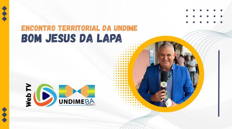 Web TV Undime Bahia realiza cobertura do Encontro Territorial em Bom Jesus da Lapa